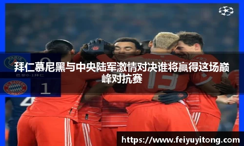 拜仁慕尼黑与中央陆军激情对决谁将赢得这场巅峰对抗赛
