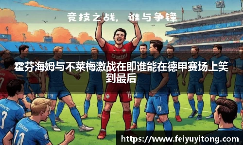 霍芬海姆与不莱梅激战在即谁能在德甲赛场上笑到最后